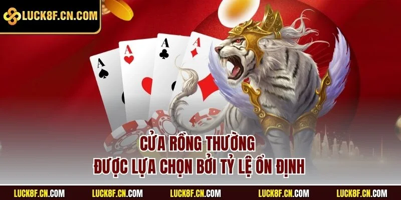Cửa Rồng thường được lựa chọn bởi tỷ lệ ổn định